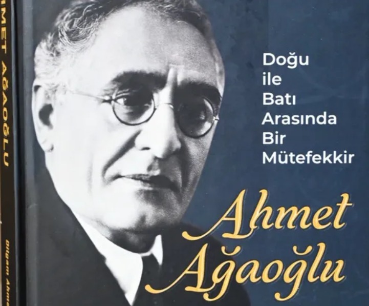 Ahmet Bey Ağaoğlu’nun Fikir Dünyası Yeni Kitapla Gün Yüzüne Çıktı